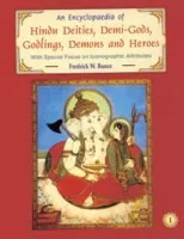 Encyclopaedia of Hindu Deities, Demi-gods, Godlings, Demons and Heroes: with Special Focus on Iconographic Attributes (3 Vols. Set): With Special Focus on Iconographic Attributes