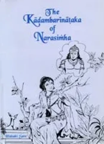 Kadambarinataka of Narasimha: A Dramatic Version of Bana’s Classic Kadambari