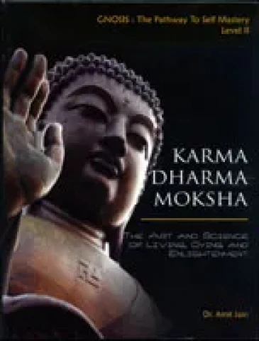 Karma Dharma Moksha: The Art and Science of Living, Dying and Enlightenment