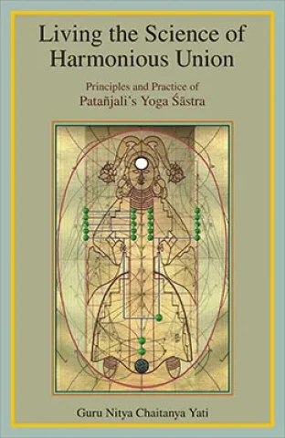 Living the Science of Harmonious Union: Principles and Practice of Patanjali's Yoga Sastra