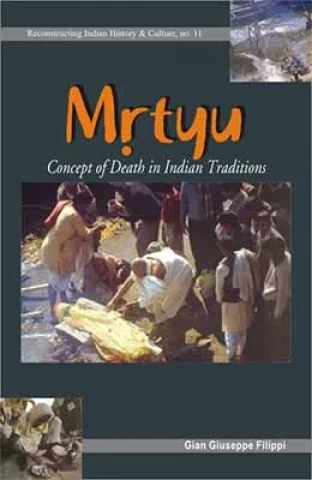 Mrtyu, Concept of Death in Indian Traditions: Transformation of the Body and Funeral Rites (Hardcover)