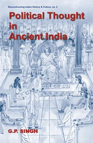 Political Thought in Ancient India: Emergence of the State, Evolution of Kingship and Inter-State Relations based on the Saptanga Theory of State
