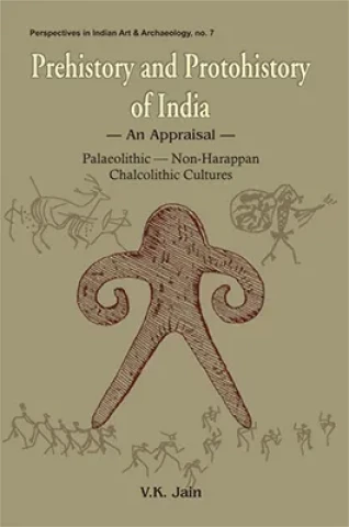 Prehistory and Protohistory of India: An Appraisal : Palaeolithic -- Non-Harappan Chalcolithic Cultures (Hardcover)