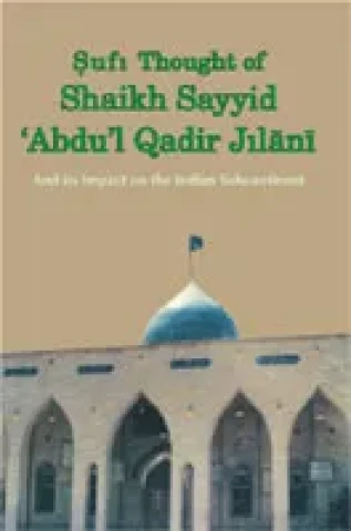 Sufi Thought of Sheikh ‘Abdu’l Qadir Jilani: and its Impact on the Indian Sub-continent