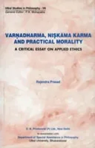 Varnadharma, Niskama Karma and Practical Morality: A Critical Essay on Applied Ethics