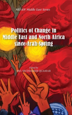 Politice of Change in Middle East and North africa since Arab Spring A Lost Decade