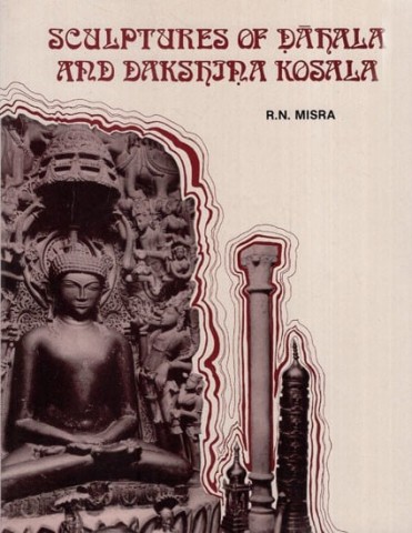 Sculptures of Dahala and Dakshina Kosala and Their Background (Antique Book)