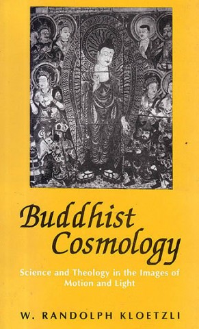Buddhist Cosmology: Science And Theology In The Images Of Motion And Light