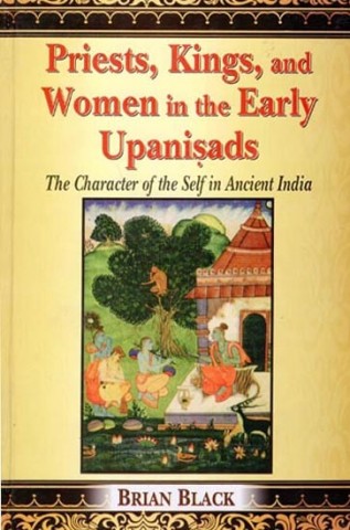 Priest, Kings, And Women In The Early Upanisads (The Character Of The Self In Ancient India)
