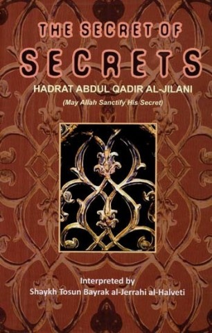 The Secret of Secrets - Hadrat Abdul Qadir Al - Jilani (May Allah Sanctify His Secrets)
