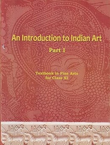 An Introduction To Indian Art Part 1 : Textbook In Fine Arts For Class 11 - 11144