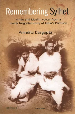 Remembering Sylhet (Hindu and Muslim Voices from a Nearly Forgotten Story of India's Partition)
