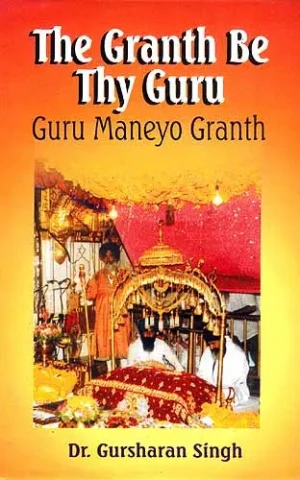 The Granth Be Thy Guru: Guru Maneyo Granth