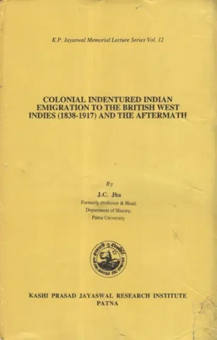 Colonial Indentured Indian Emigration to The British West Indies (1838-1917) and the Aftermath (An Old And Rare Book)