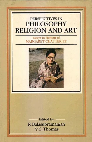 Perspectives in Philosophy, Religion and Art
 Essays in honour of Margaret Chatterjee