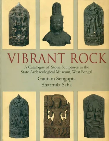 Vibrant Rock (A Catalogue of Stone Sculptures in the State Archaeological Museum, West Bengal)