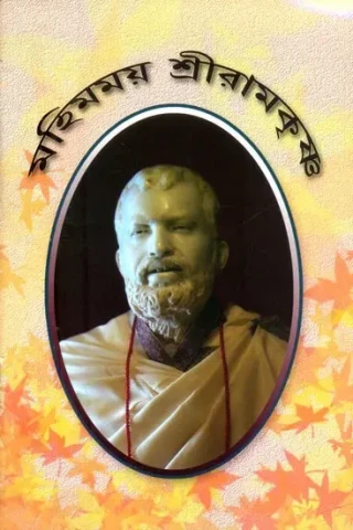 মহিমময় শ্রীরামকৃষ্ণ: শ্রীরামকৃষ্ণের জীবনের কিছু স্মরণীয় ঘটনা ও বাণী সংকলন- Magnificent Sri Ramakrishna: A Compilation of Some Memorable Events and Sayings of Sri Ramakrishna's Life (Bengali