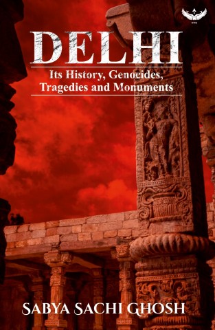 Delhi: Its History, Genocides, Tragedies and Monuments