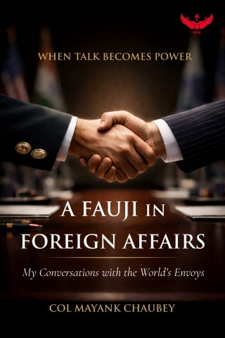 A Fauji in Foreign Affairs: My Conversations with the World’s Envoys