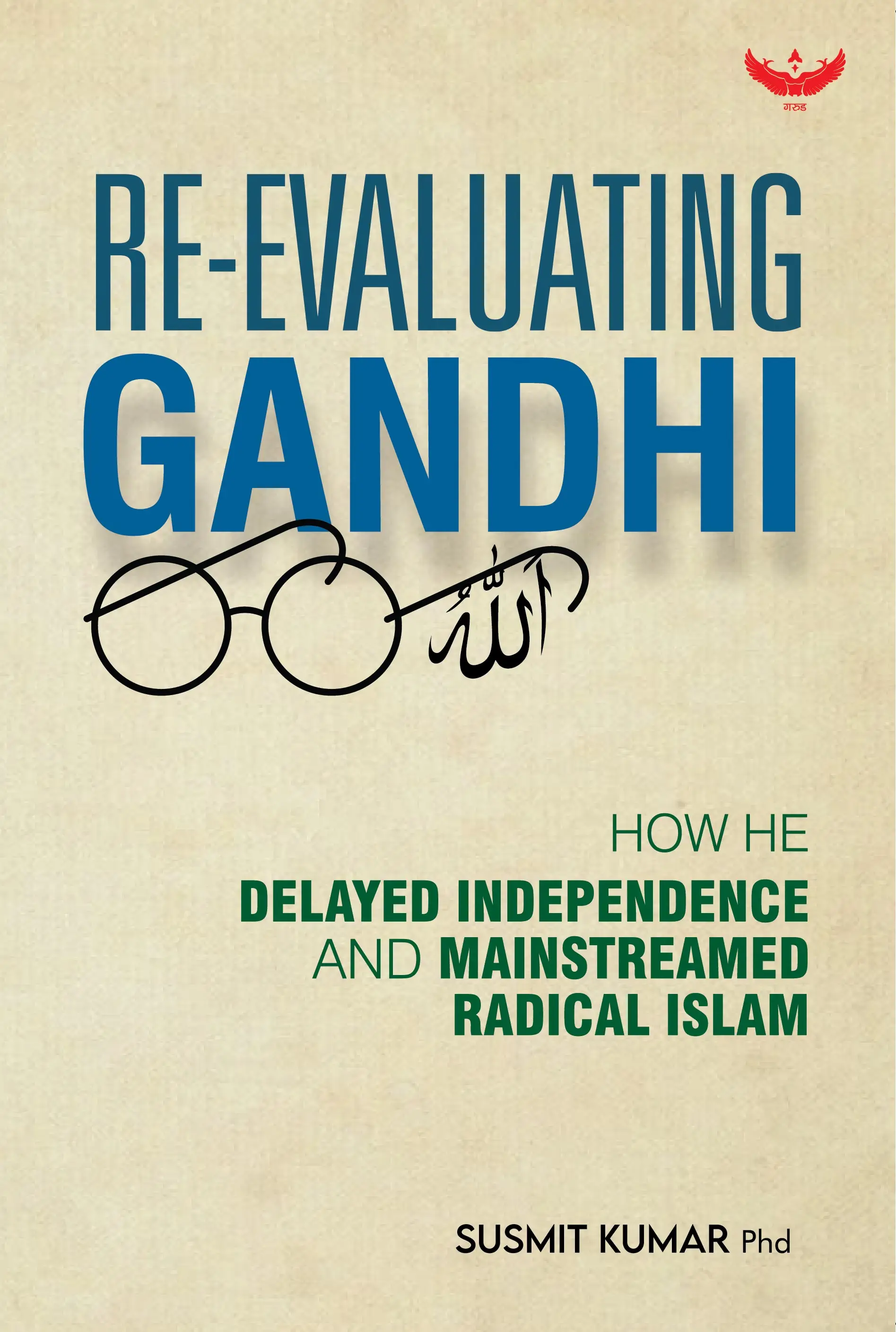 RE-EVALUATING GANDHI: How he Delayed Independence and Mainstreamed Radical Islam cover